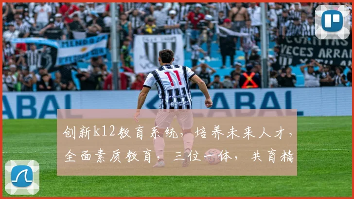 创新k12教育系统，培养未来人才，全面素质教育，三位一体，共育精英