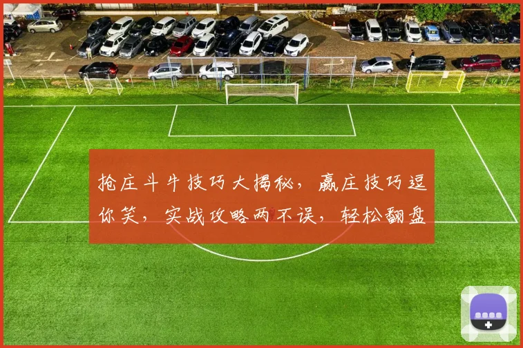 抢庄斗牛技巧大揭秘，赢庄技巧逗你笑，实战攻略两不误，轻松翻盘赢翻天
